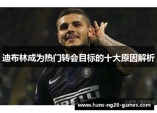 迪布林成为热门转会目标的十大原因解析